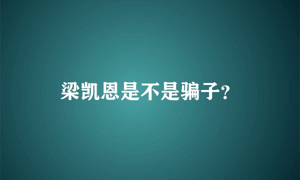 梁凯恩是不是骗子？