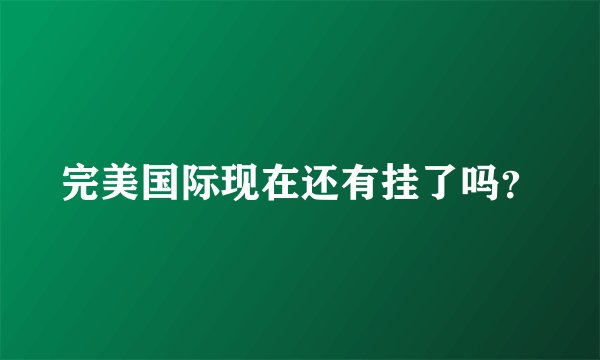 完美国际现在还有挂了吗?