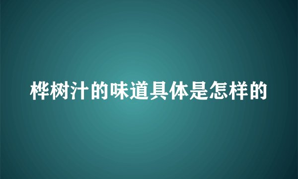 桦树汁的味道具体是怎样的