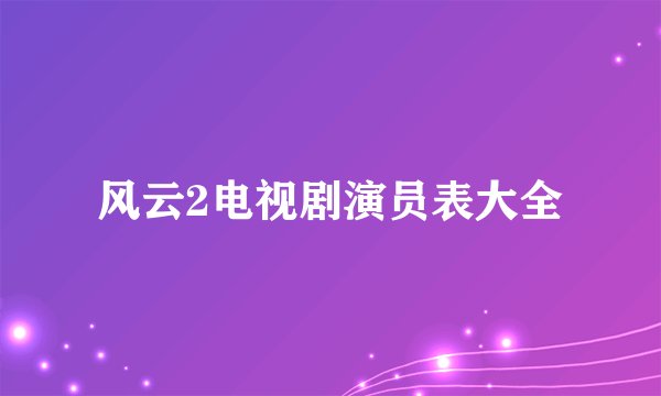 风云2电视剧演员表大全