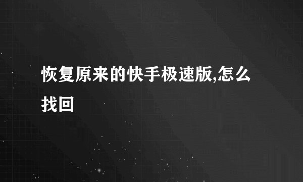 恢复原来的快手极速版,怎么找回