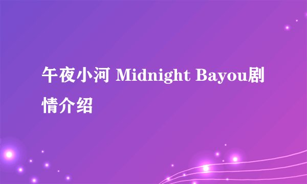 午夜小河 Midnight Bayou剧情介绍
