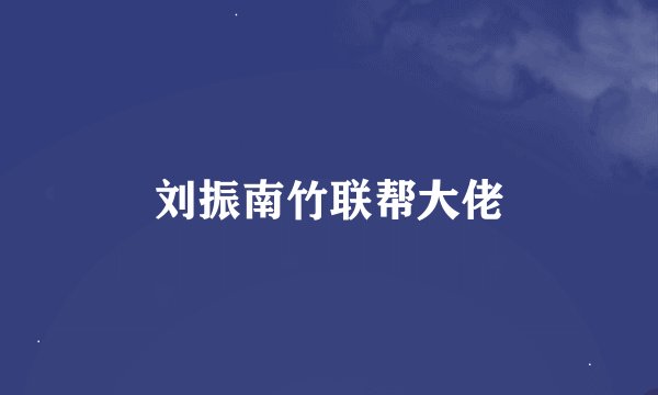 刘振南竹联帮大佬