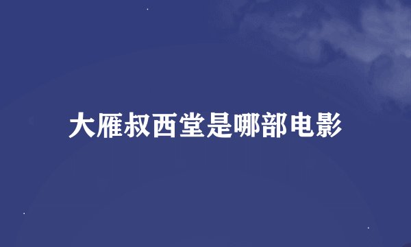 大雁叔西堂是哪部电影