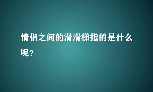 情侣之间的滑滑梯指的是什么呢？