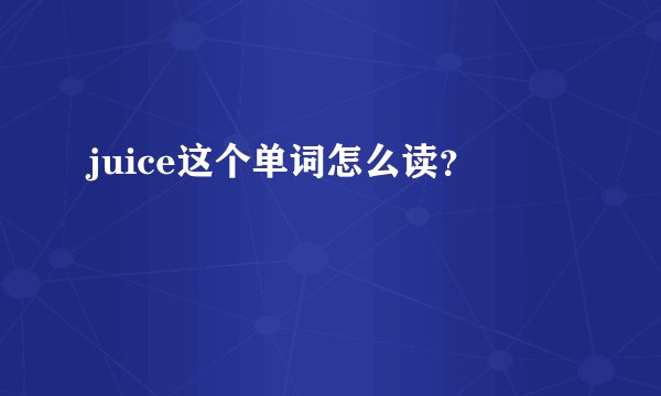 juice这个单词怎么读？
