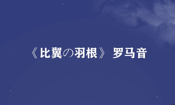 《比翼の羽根》 罗马音