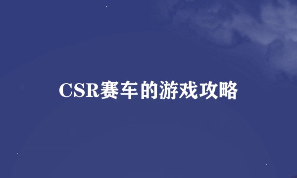 CSR赛车的游戏攻略