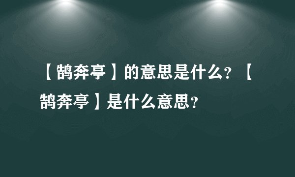 【鹄奔亭】的意思是什么？【鹄奔亭】是什么意思？