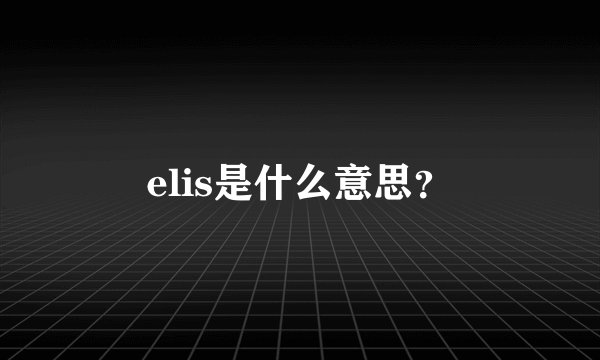 elis是什么意思？