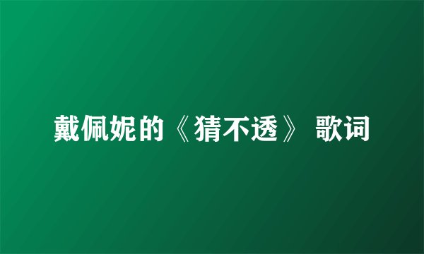 戴佩妮的《猜不透》 歌词