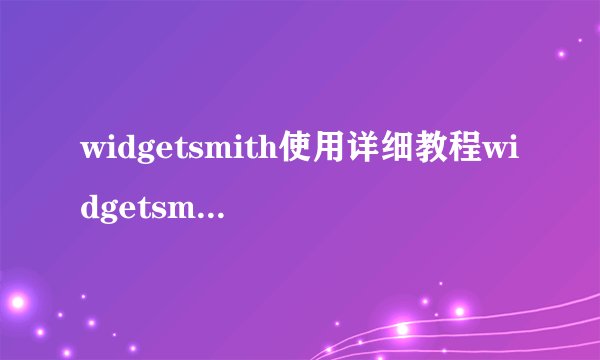widgetsmith使用详细教程widgetsmith教程中文版