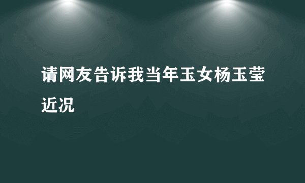 请网友告诉我当年玉女杨玉莹近况