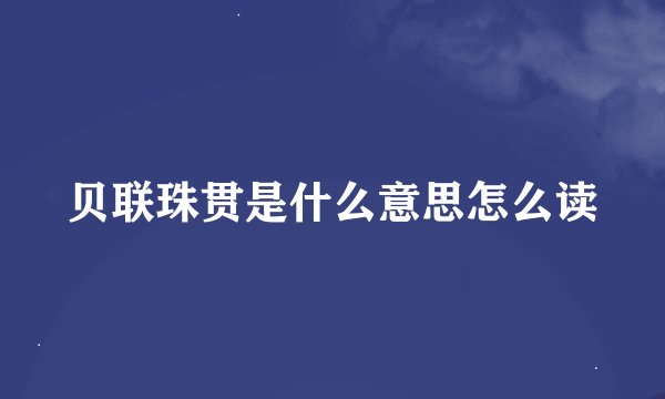 贝联珠贯是什么意思怎么读