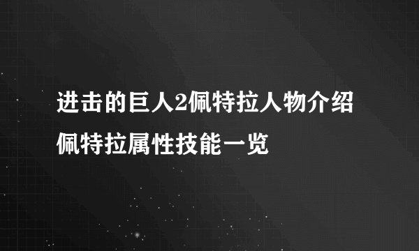 进击的巨人2佩特拉人物介绍 佩特拉属性技能一览