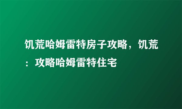 饥荒哈姆雷特房子攻略，饥荒：攻略哈姆雷特住宅