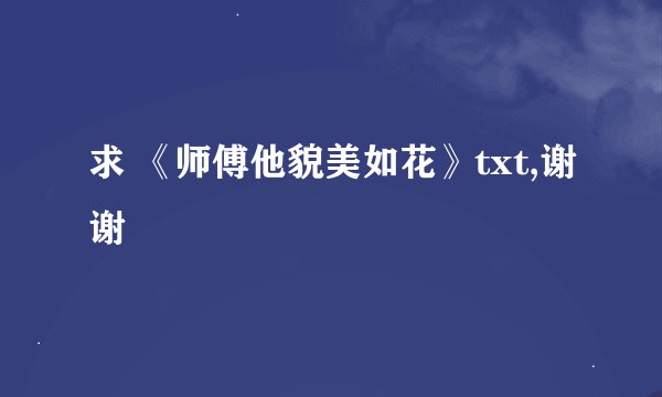 求 《师傅他貌美如花》txt,谢谢