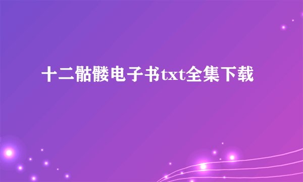 十二骷髅电子书txt全集下载