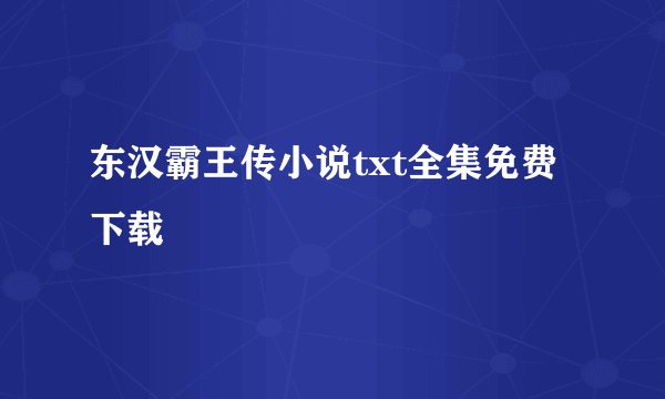 东汉霸王传小说txt全集免费下载