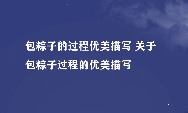包粽子的过程优美描写 关于包粽子过程的优美描写