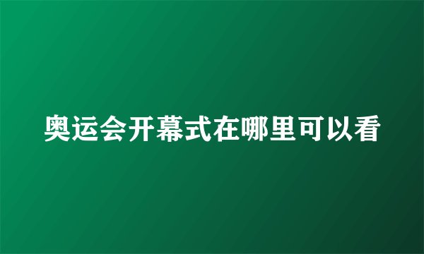奥运会开幕式在哪里可以看