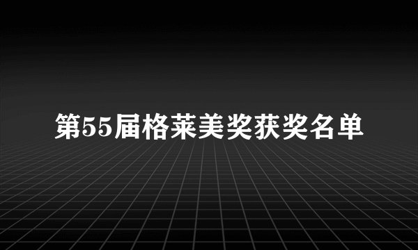 第55届格莱美奖获奖名单