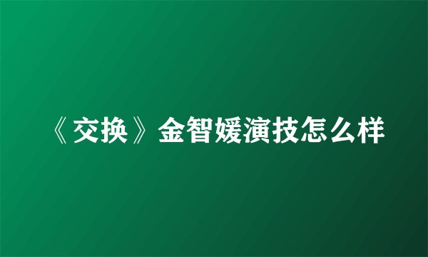 《交换》金智媛演技怎么样