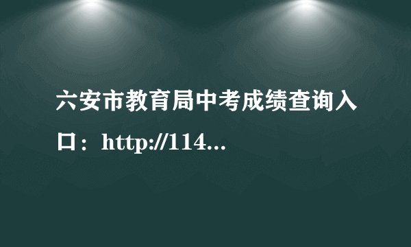 六安市教育局中考成绩查询入口：http://114.98.87.26:7001/CJCX/