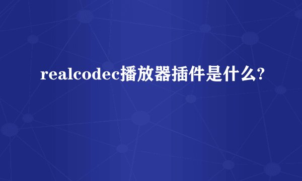 realcodec播放器插件是什么?