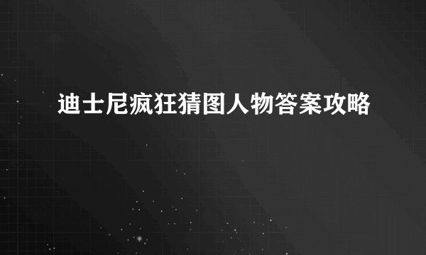 迪士尼疯狂猜图人物答案攻略