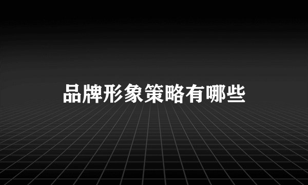 品牌形象策略有哪些