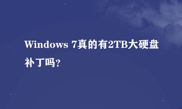 Windows 7真的有2TB大硬盘补丁吗？