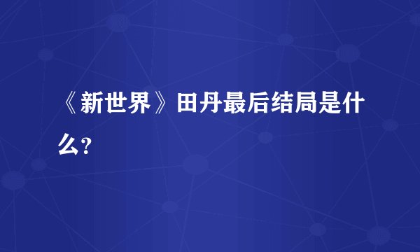 《新世界》田丹最后结局是什么?