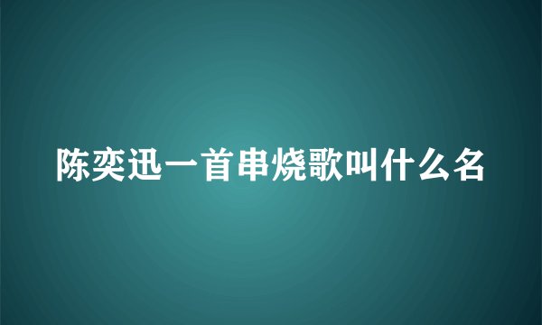 陈奕迅一首串烧歌叫什么名