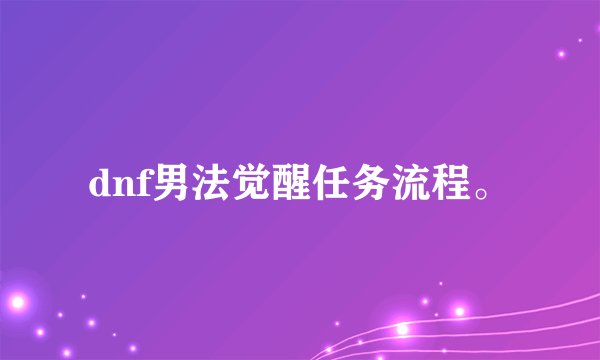 dnf男法觉醒任务流程。