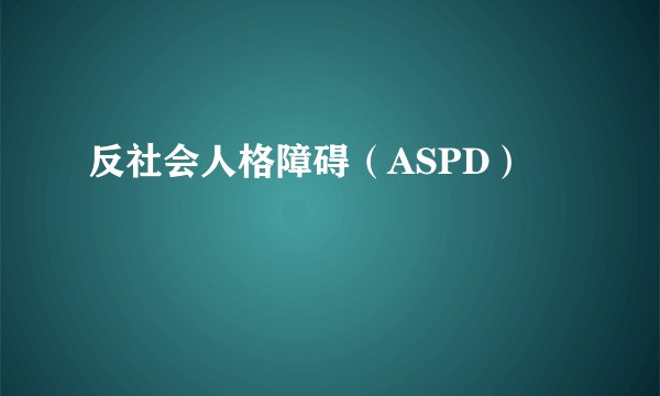 反社会人格障碍(ASPD)