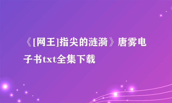 《[网王]指尖的涟漪》唐雾电子书txt全集下载