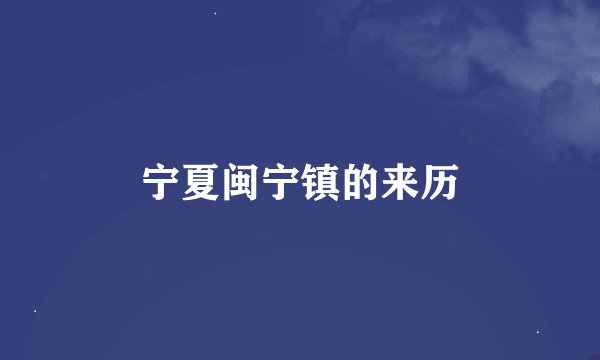 宁夏闽宁镇的来历