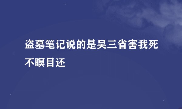 盗墓笔记说的是吴三省害我死不瞑目还