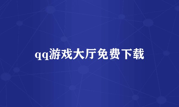 qq游戏大厅免费下载