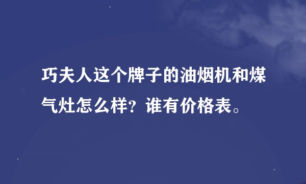 巧夫人这个牌子的油烟机和煤气灶怎么样？谁有价格表。