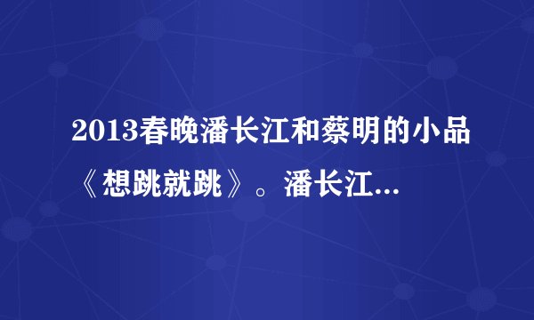 2013春晚潘长江和蔡明的小品《想跳就跳》。潘长江刚出场放的那歌，歌名是啥？不是后来那首HI歌