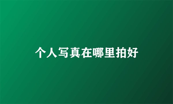 个人写真在哪里拍好