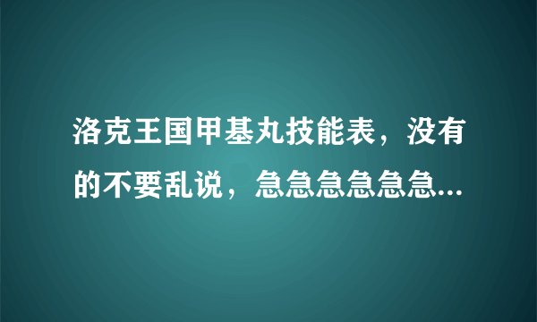 洛克王国甲基丸技能表，没有的不要乱说，急急急急急急！！！！