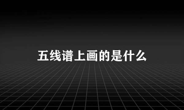 五线谱上画的是什么