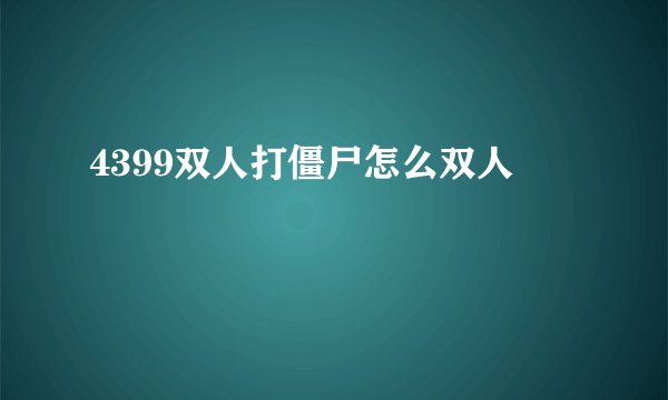 4399双人打僵尸怎么双人