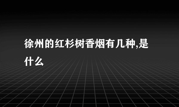 徐州的红杉树香烟有几种,是什么