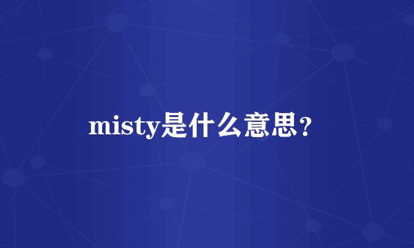 misty是什么意思?