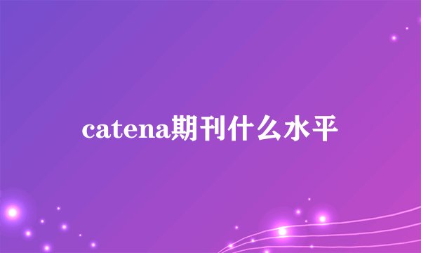catena期刊什么水平