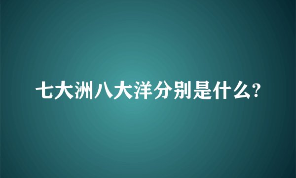 七大洲八大洋分别是什么?